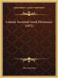 Cover: Louisa's Terminal Greek Dictionary (1875) - Kessinger Publishing