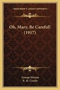 Cover: Oh, Mary, Be Careful! (1917) - Kessinger Publishing