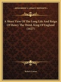 Cover: A Short View Of The Long Life And Reign Of Henry The Third, King Of England (1627) - Kessinger Publishing