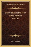 Cover: Mary Elizabeth's War Time Recipes (1918) - Kessinger Publishing