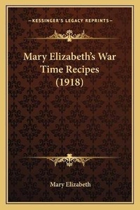 Enlarge image Cover: Mary Elizabeth's War Time Recipes (1918) - Kessinger Publishing