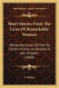 Cover: Short Stories From The Lives Of Remarkable Women - Kessinger Publishing