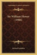 Cover: Sir William Flower (1906) - Kessinger Publishing