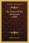 Cover: The Nature Of The Atonement (1880) - Kessinger Publishing