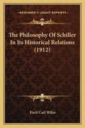 Cover: The Philosophy Of Schiller In Its Historical Relations (1912) - Kessinger Publishing
