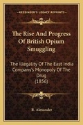 Cover: The Rise And Progress Of British Opium Smuggling - Kessinger Publishing