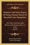 Cover: Memoirs And Select Papers Of Horace Bassett Morse Of Haverhill, New Hampshire - Kessinger Publishing
