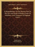 Cover: A Remembrance Of The Honors Due To The Life And Death Of Robert Earle Of Salisbury, Lord Treasurer Of England (1612) - Kessinger Publishing