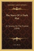 Cover: The Story Of A Dark Plot - Kessinger Publishing