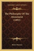 Cover: The Philosophy Of The Atonement (1892) - Kessinger Publishing