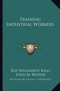 Cover: Training Industrial Workers - Kessinger Publishing