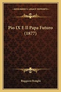 Cover: Pio IX E Il Papa Futuro (1877) - Kessinger Publishing