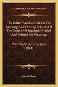 Cover: The Psalter And Canticles In The Morning And Evening Services Of The Church Of England, Divided And Pointed For Chanting - Kessinger Publishing