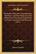 Cover: The Modern Pleas For Comprehension, Toleration, And The Taking Away The Obligation To The Renouncing Of The Covenant, Considered And Discussed (1675) - Kessinger Publishing
