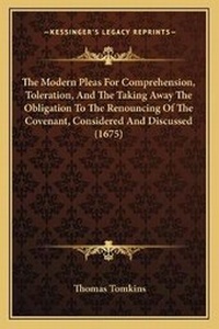 Enlarge image Cover: The Modern Pleas For Comprehension, Toleration, And The Taking Away The Obligation To The Renouncing Of The Covenant, Considered And Discussed (1675) - Kessinger Publishing