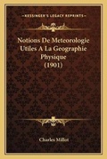 Cover: Notions De Meteorologie Utiles A La Geographie Physique (1901) - Kessinger Publishing