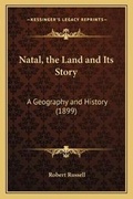 Cover: Natal, the Land and Its Story - Kessinger Publishing