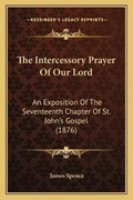 Cover: The Intercessory Prayer Of Our Lord - Kessinger Publishing
