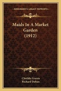 Cover: Maids In A Market Garden (1912) - Kessinger Publishing