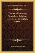 Cover: The Social Meaning Of Modern Religious Movements In England (1900) - Kessinger Publishing