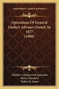 Cover: Operations Of General Gurko's Advance Guard, In 1877 (1900) - Kessinger Publishing
