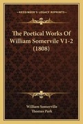 Cover: The Poetical Works Of William Somervile V1-2 (1808) - Kessinger Publishing