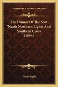 Cover: The Humor Of The Scot 'Neath Northern Lights And Southern Cross (1894) - Kessinger Publishing