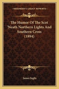 Enlarge image Cover: The Humor Of The Scot 'Neath Northern Lights And Southern Cross (1894) - Kessinger Publishing
