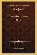 Cover: The Silver Dress (1912) - Kessinger Publishing