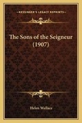 Cover: The Sons of the Seigneur (1907) - Kessinger Publishing