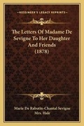 Cover: The Letters Of Madame De Sevigne To Her Daughter And Friends (1878) - Kessinger Publishing
