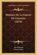 Cover: Histoire De La Guerre De Guyenne (1876) - Kessinger Publishing