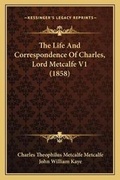 Cover: The Life And Correspondence Of Charles, Lord Metcalfe V1 (1858) - Kessinger Publishing