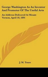 Enlarge image Cover: George Washington as an Inventor and Promoter of the Useful Arts - Kessinger Publishing