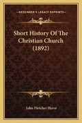 Cover: Short History Of The Christian Church (1892) - Kessinger Publishing