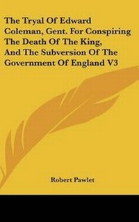 Abbildung von: The Tryal of Edward Coleman, Gent. for Conspiring the Death of the King, and the Subversion of the Government of England V3 - Kessinger Publishing