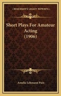 Cover: Short Plays For Amateur Acting (1906) - Kessinger Publishing