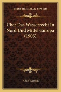 Abbildung von: Uber Das Wasserrecht In Nord Und Mittel-Europa (1905) - Kessinger Publishing