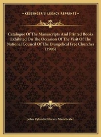 Abbildung von: Catalogue Of The Manuscripts And Printed Books Exhibited On The Occasion Of The Visit Of The National Council Of The Evangelical Free Churches (1905) - Kessinger Publishing