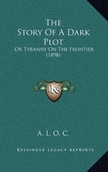 Cover: The Story Of A Dark Plot - Kessinger Publishing