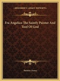 Cover: Fra Angelico The Saintly Painter And Tool Of God - Kessinger Publishing