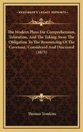 Cover: The Modern Pleas For Comprehension, Toleration, And The Taking Away The Obligation To The Renouncing Of The Covenant, Considered And Discussed (1675) - Kessinger Publishing