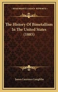 Cover: The History Of Bimetallism In The United States (1885) - Kessinger Publishing