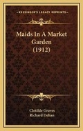 Cover: Maids In A Market Garden (1912) - Kessinger Publishing