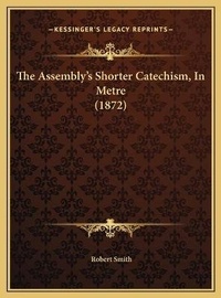 Bild: The Assembly's Shorter Catechism, In Metre (1872) - Kessinger Publishing
