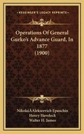Cover: Operations Of General Gurko's Advance Guard, In 1877 (1900) - Kessinger Publishing