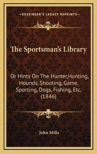Abbildung von: The Sportsman's Library - Kessinger Publishing