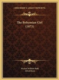 Cover: The Bohemian Girl (1873) - Kessinger Publishing
