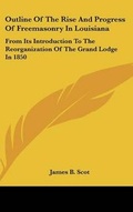 Cover: Outline Of The Rise And Progress Of Freemasonry In Louisiana - Kessinger Publishing