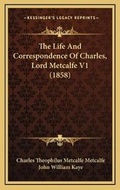 Cover: The Life And Correspondence Of Charles, Lord Metcalfe V1 (1858) - Kessinger Publishing